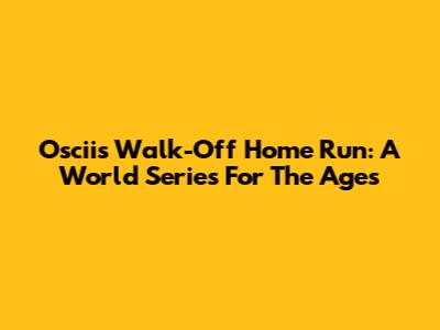 Oscii's Walk-Off Home Run: A World Series For The Ages
