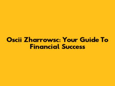 Oscii Zharrowsc: Your Guide To Financial Success