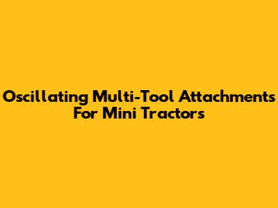 Oscillating Multi-Tool Attachments For Mini Tractors