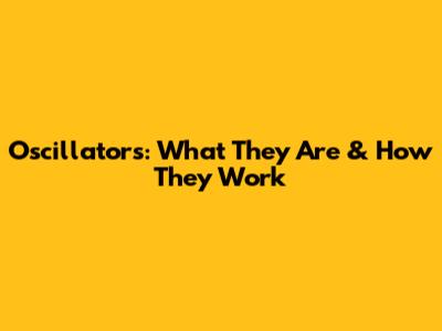 Oscillators: What They Are & How They Work