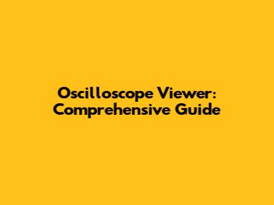 Oscilloscope Viewer: Comprehensive Guide