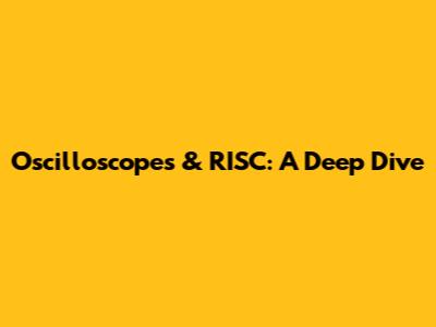 Oscilloscopes & RISC: A Deep Dive