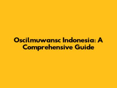 Oscilmuwansc Indonesia: A Comprehensive Guide