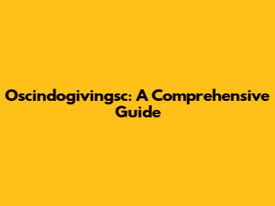 Oscindogivingsc: A Comprehensive Guide
