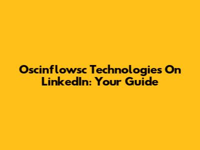 Oscinflowsc Technologies On LinkedIn: Your Guide