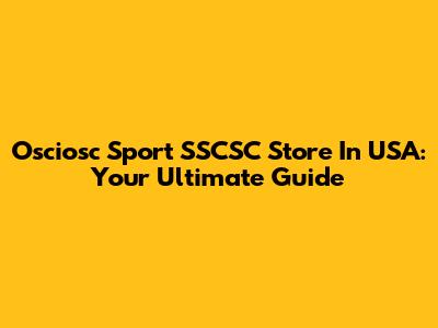 Osciosc Sport SSCSC Store In USA: Your Ultimate Guide