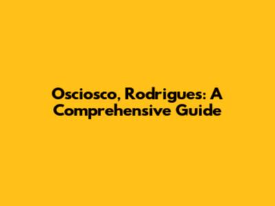 Osciosco, Rodrigues: A Comprehensive Guide