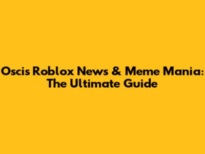 Oscis Roblox News & Meme Mania: The Ultimate Guide
