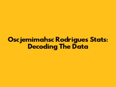 Oscjemimahsc Rodrigues Stats: Decoding The Data