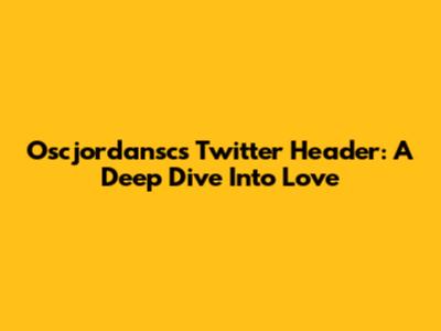 Oscjordansc's Twitter Header: A Deep Dive Into Love