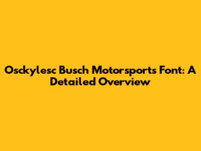 Osckylesc Busch Motorsports Font: A Detailed Overview