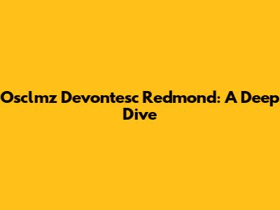 Osclmz Devontesc Redmond: A Deep Dive