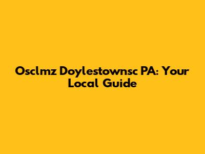 Osclmz Doylestownsc PA: Your Local Guide