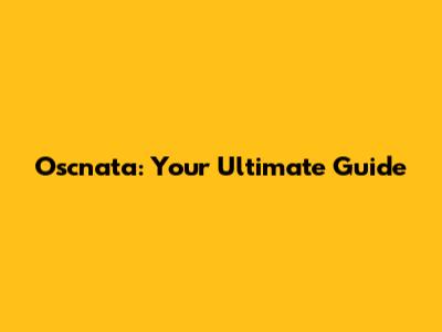 Oscnata: Your Ultimate Guide
