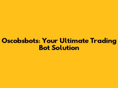 Oscobsbots: Your Ultimate Trading Bot Solution