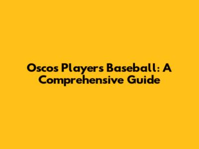 Oscos Players Baseball: A Comprehensive Guide
