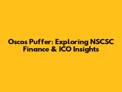 Oscos Puffer: Exploring NSCSC Finance & ICO Insights
