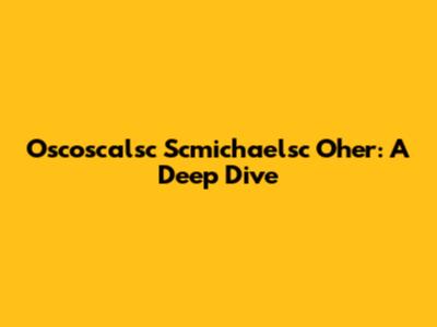 Oscoscalsc Scmichaelsc Oher: A Deep Dive