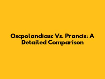 Oscpolandiasc Vs. Prancis: A Detailed Comparison