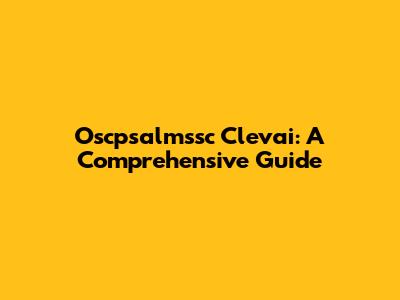 Oscpsalmssc Clevai: A Comprehensive Guide