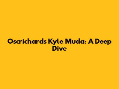 Oscrichard's Kyle Muda: A Deep Dive