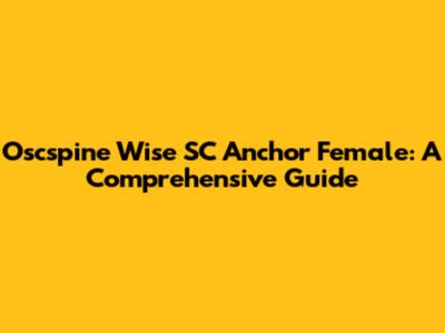 Oscspine Wise SC Anchor Female: A Comprehensive Guide