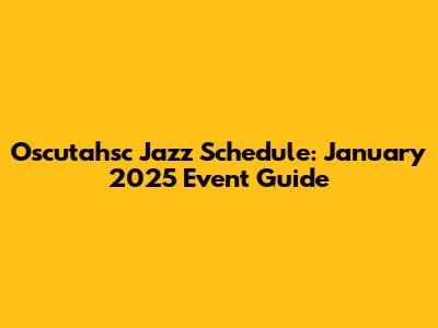 Oscutahsc Jazz Schedule: January 2025 Event Guide