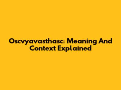 Oscvyavasthasc: Meaning And Context Explained