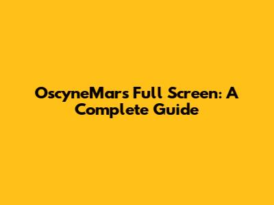 OscyneMars Full Screen: A Complete Guide