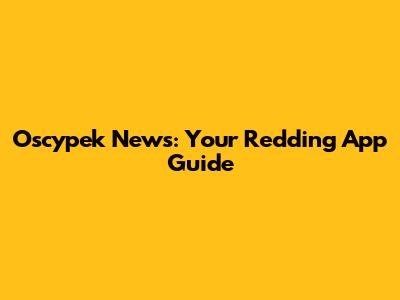 Oscypek News: Your Redding App Guide