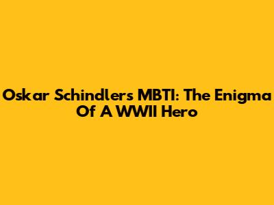 Oskar Schindler's MBTI: The Enigma Of A WWII Hero