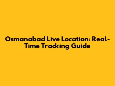 Osmanabad Live Location: Real-Time Tracking Guide