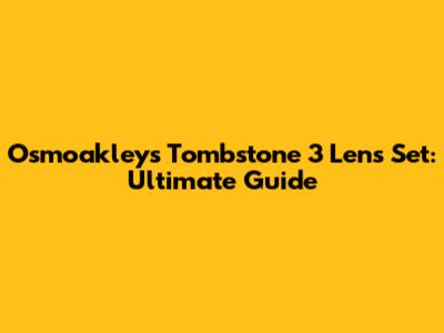 Osmoakleys Tombstone 3 Lens Set: Ultimate Guide