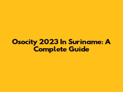 Osocity 2023 In Suriname: A Complete Guide