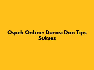 Ospek Online: Durasi Dan Tips Sukses