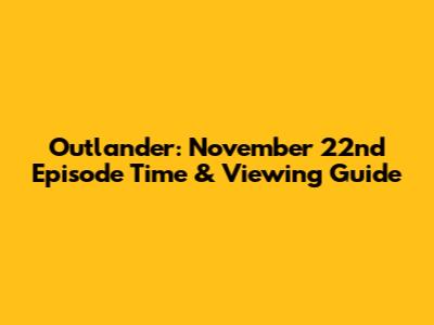 Outlander: November 22nd Episode Time & Viewing Guide