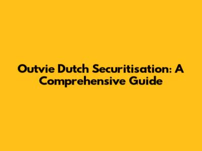 Outvie Dutch Securitisation: A Comprehensive Guide