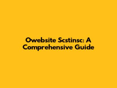 Owebsite Scstinsc: A Comprehensive Guide