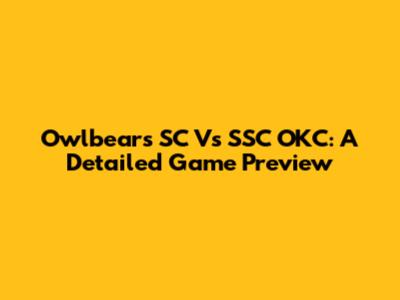 Owlbears SC Vs SSC OKC: A Detailed Game Preview