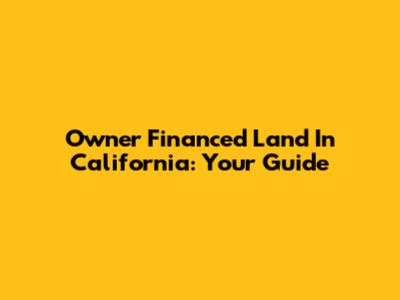 Owner Financed Land In California: Your Guide