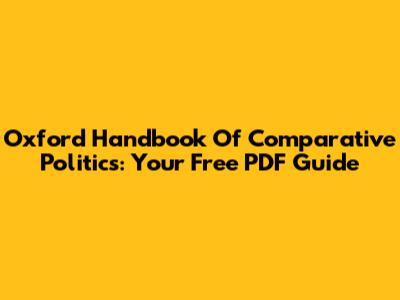 Oxford Handbook Of Comparative Politics: Your Free PDF Guide