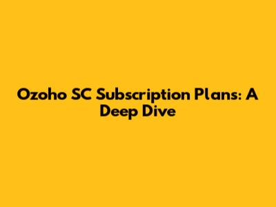 Ozoho SC Subscription Plans: A Deep Dive