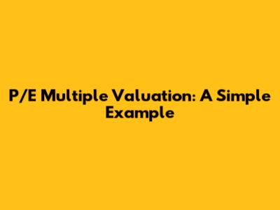 P/E Multiple Valuation: A Simple Example