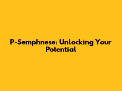 P-Semphnese: Unlocking Your Potential