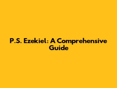 P.S. Ezekiel: A Comprehensive Guide