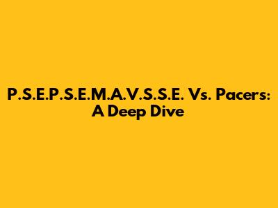 P.S.E.P.S.E.M.A.V.S.S.E. Vs. Pacers: A Deep Dive