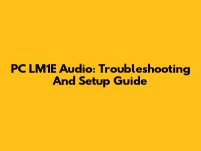 PC LM1E Audio: Troubleshooting And Setup Guide