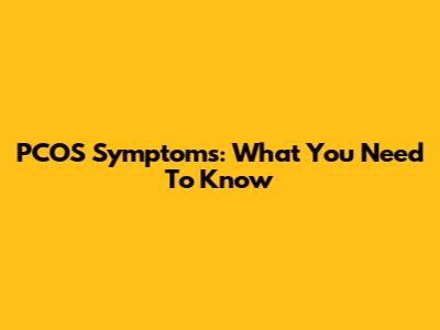 PCOS Symptoms: What You Need To Know