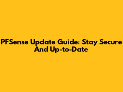 PFSense Update Guide: Stay Secure And Up-to-Date