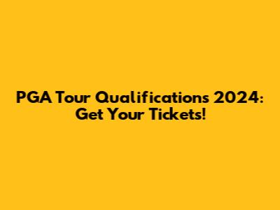 PGA Tour Qualifications 2024: Get Your Tickets!